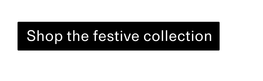 Shop the festive collection CTA